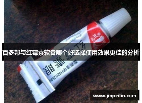 百多邦与红霉素软膏哪个好选择使用效果更佳的分析